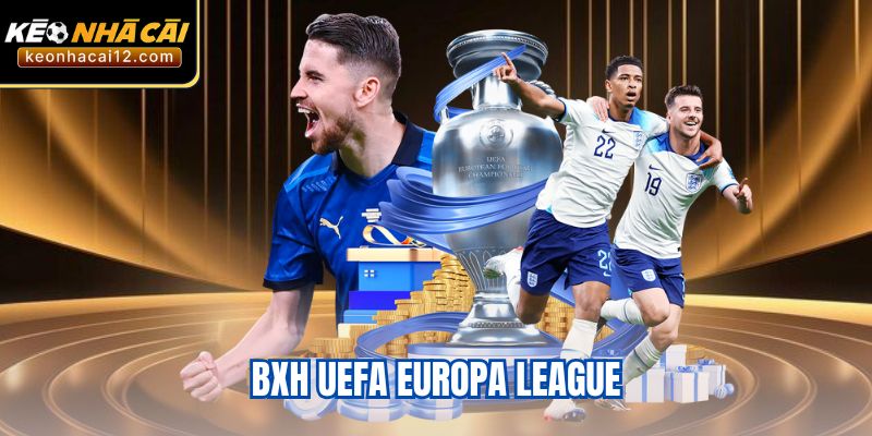 BXH UEFA Europa League - Cập Nhật Thứ Hạng Chính Xác Nhất