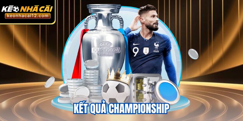 Kết Quả Championship - Cập Nhật Mới Nhất Cho Cược Thủ