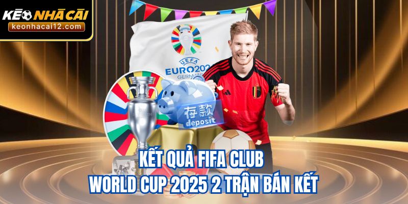 Kết quả FIFA Club World Cup 2025 2 trận bán kết
