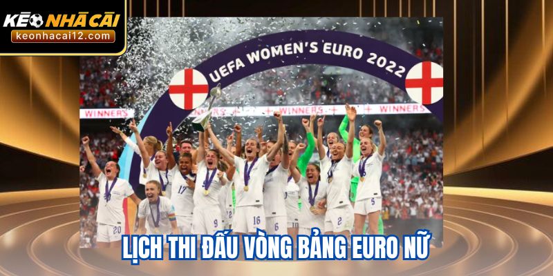Lịch Thi Đấu Vòng Bảng Euro Nữ - Cập Nhật Từng Lượt Trận