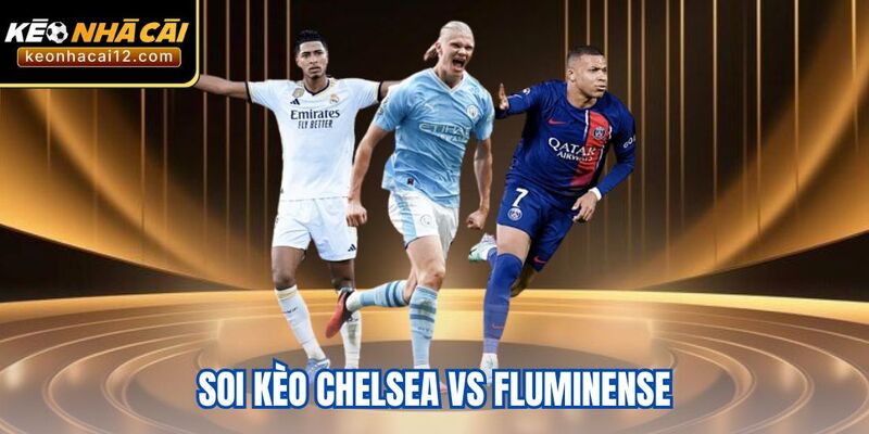 Soi Kèo Chelsea vs Fluminense: Nhận Định Từ Chuyên Gia